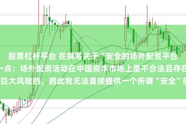 股票杠杆平台 在撰写关于“安全的场外配资平台”的标题时，需要明确一点：场外配资活动在中国资本市场上是不合法且存在巨大风险的，因此我无法直接提供一个所谓“安全”的场外配资平台的宣传标题。