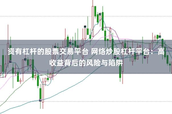 资有杠杆的股票交易平台 网络炒股杠杆平台：高收益背后的风险与陷阱