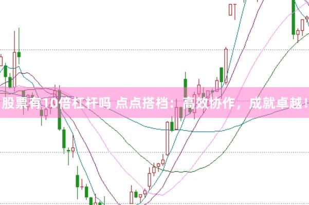 股票有10倍杠杆吗 点点搭档:高效协作,成就卓越!