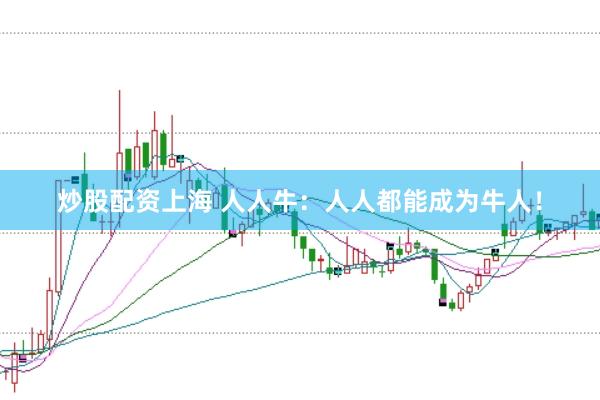 炒股配资上海 人人牛：人人都能成为牛人！