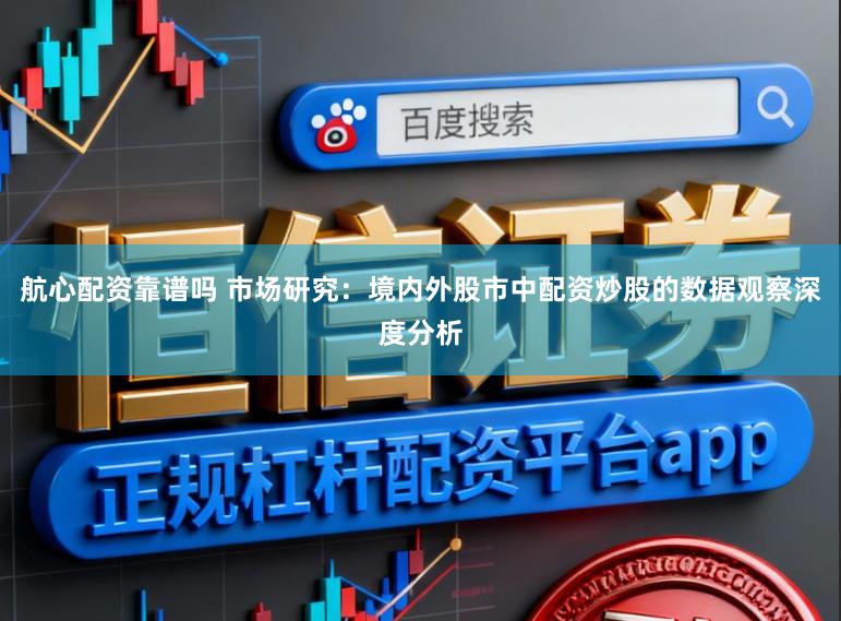 航心配资靠谱吗 市场研究：境内外股市中配资炒股的数据观察深度分析