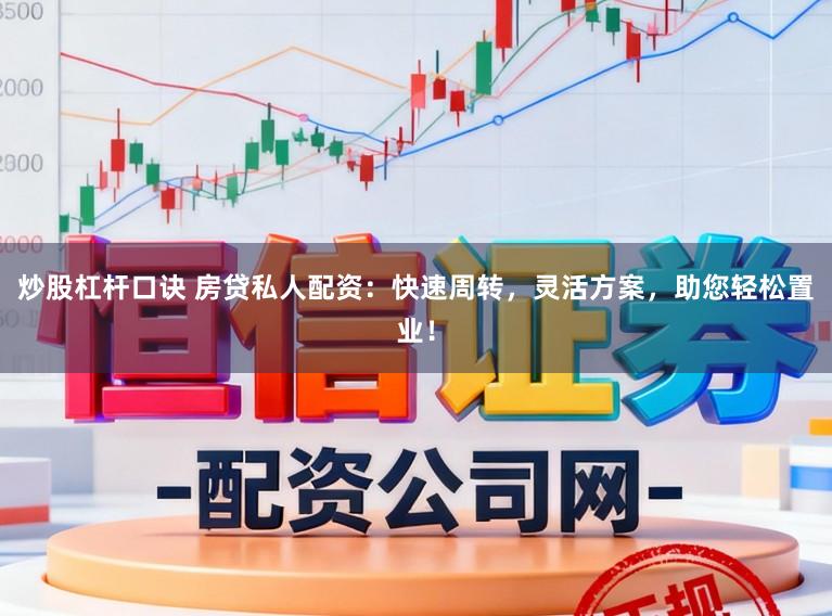 炒股杠杆口诀 房贷私人配资：快速周转，灵活方案，助您轻松置业！