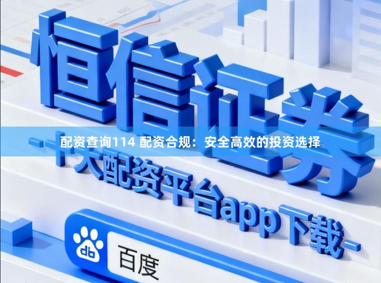 配资查询114 配资合规：安全高效的投资选择