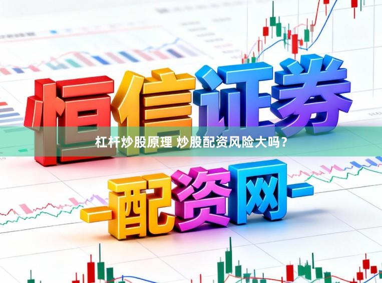 杠杆炒股原理 炒股配资风险大吗？