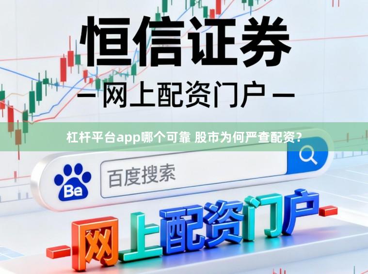 杠杆平台app哪个可靠 股市为何严查配资？