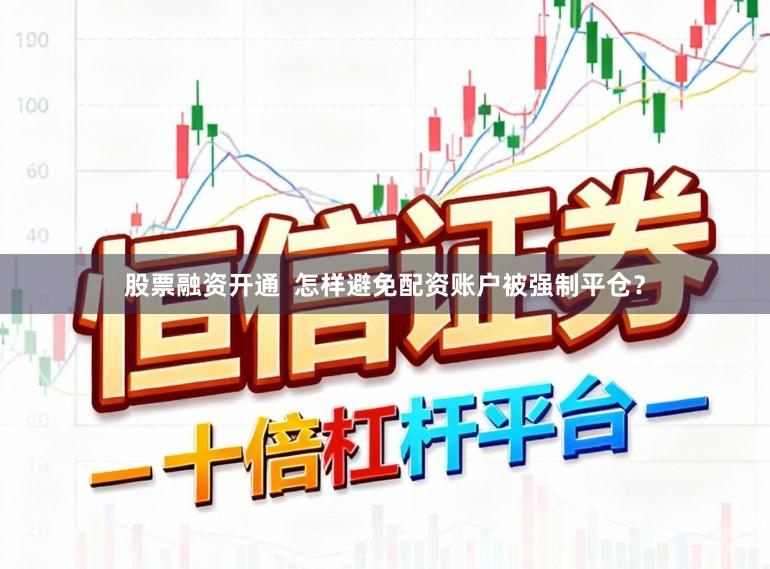 股票融资开通  怎样避免配资账户被强制平仓？