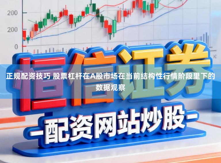 正规配资技巧 股票杠杆在A股市场在当前结构性行情阶段里下的数据观察