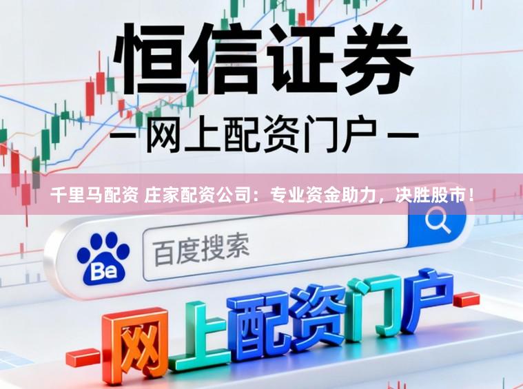 千里马配资 庄家配资公司：专业资金助力，决胜股市！