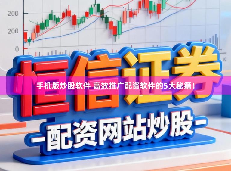 手机版炒股软件 高效推广配资软件的5大秘籍！