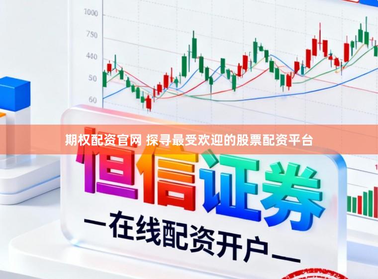 期权配资官网 探寻最受欢迎的股票配资平台