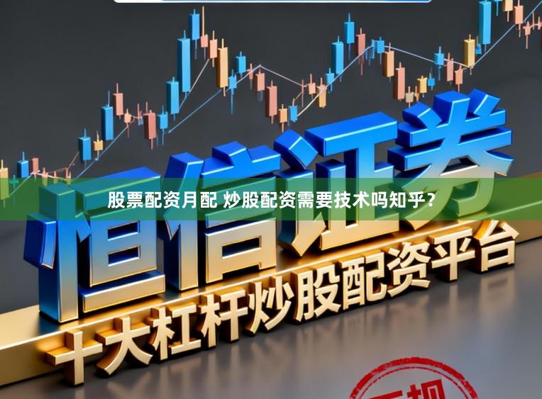 股票配资月配 炒股配资需要技术吗知乎？