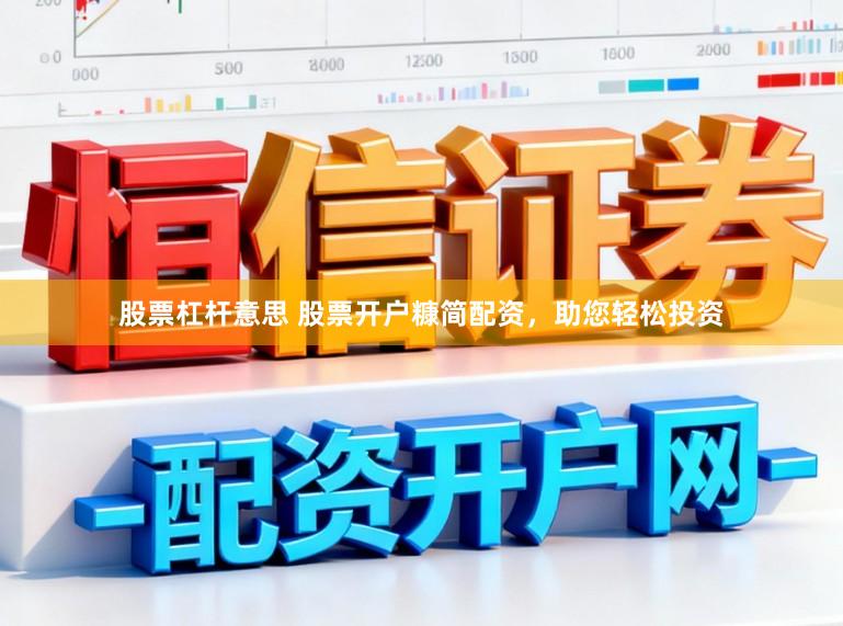 股票杠杆意思 股票开户糠简配资，助您轻松投资