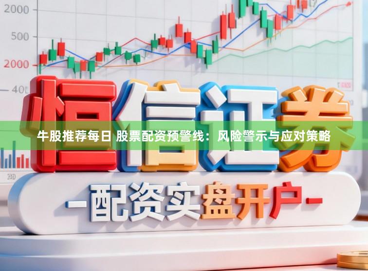牛股推荐每日 股票配资预警线：风险警示与应对策略